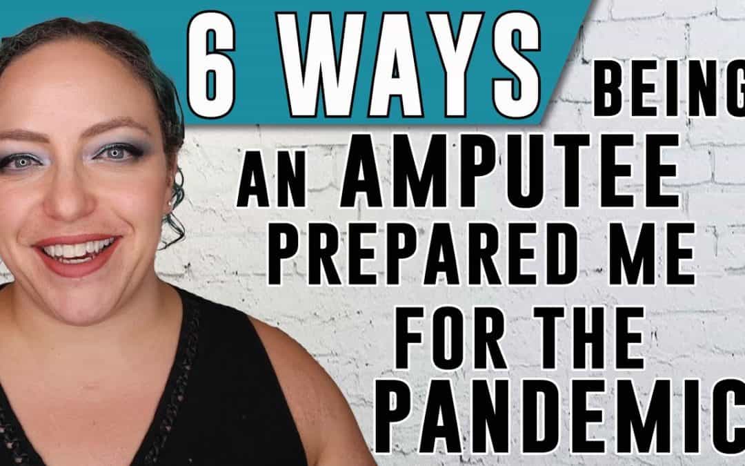 6 ways being an amputee prepared me for the pandemic!